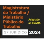 MAGISTRATURA TRABALHISTA E MINISTÉRIO PÚBLICO DO TRABALHO (G7 2024) Adaptado ao ENAM